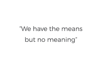 Text quote: "We have the means but no meaning"