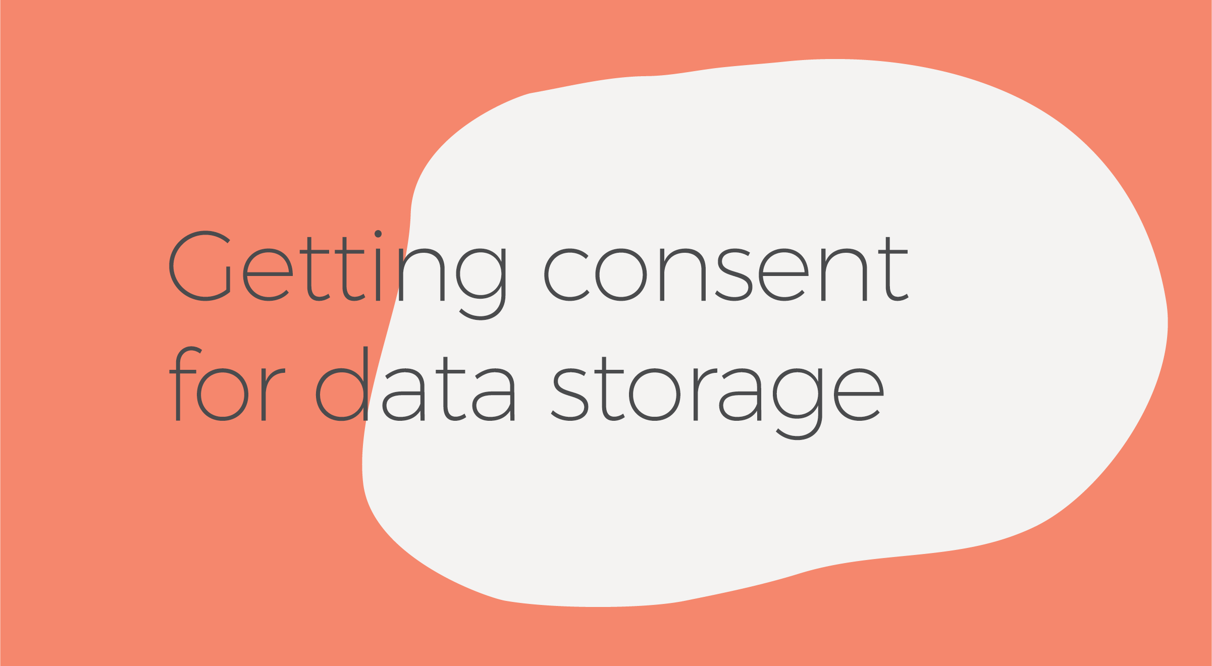 Getting consent for data storage